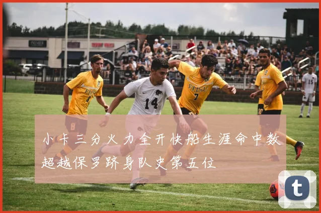 小卡三分火力全开快船生涯命中数超越保罗跻身队史第五位