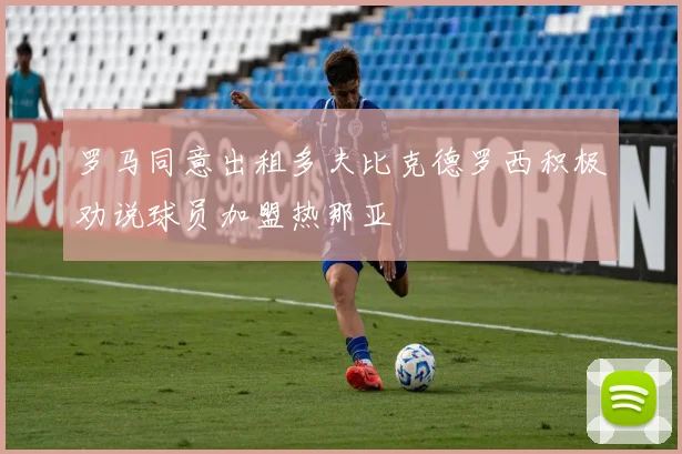罗马同意出租多夫比克德罗西积极劝说球员加盟热那亚
